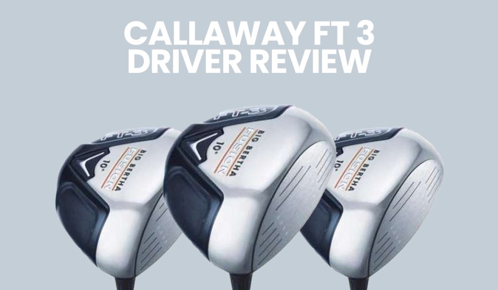 Callaway Big Bertha Fusion FT-3 Driver Review