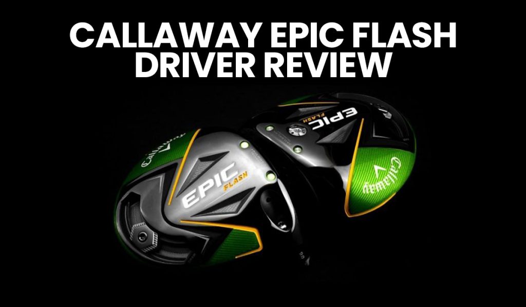 Callaway Epic Flash Driver Review